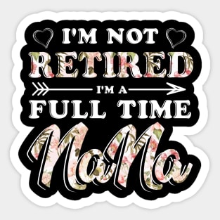 I'm Not Retired I'm A Full Time Nana TShirt Mother Day Sticker